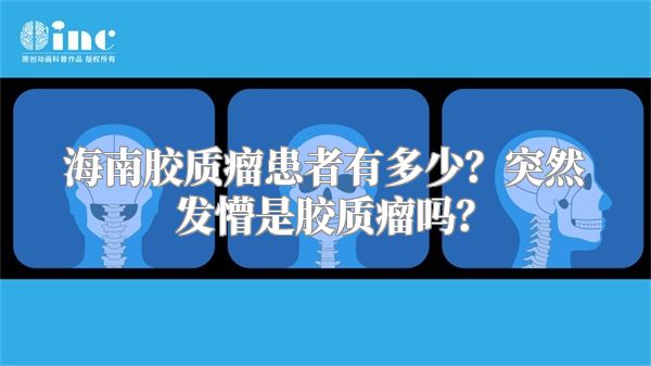 海南胶质瘤患者有多少？突然发懵是胶质瘤吗？