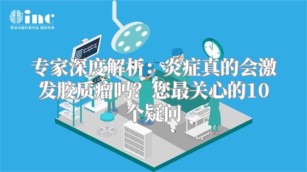 专家深度解析：炎症真的会激发胶质瘤吗？您最关心的10个疑问