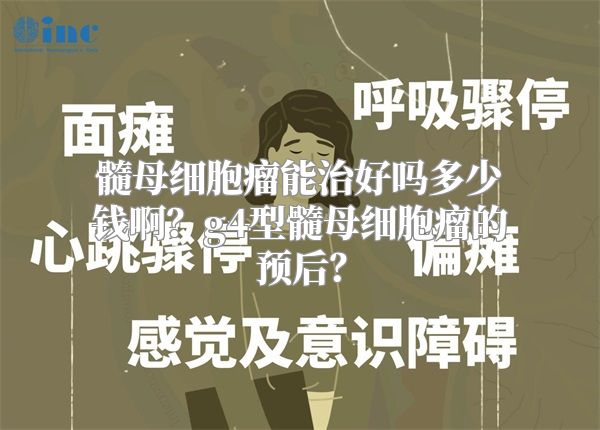 髓母细胞瘤能治好吗多少钱啊？g4型髓母细胞瘤的预后？