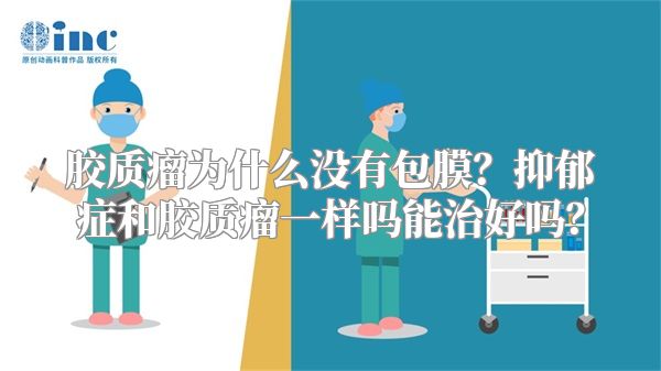 胶质瘤为什么没有包膜？抑郁症和胶质瘤一样吗能治好吗？