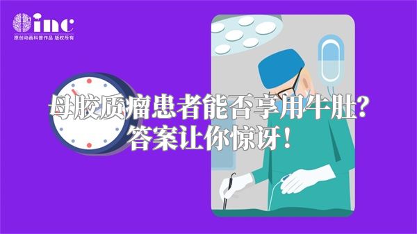 母胶质瘤患者能否享用牛肚？答案让你惊讶！