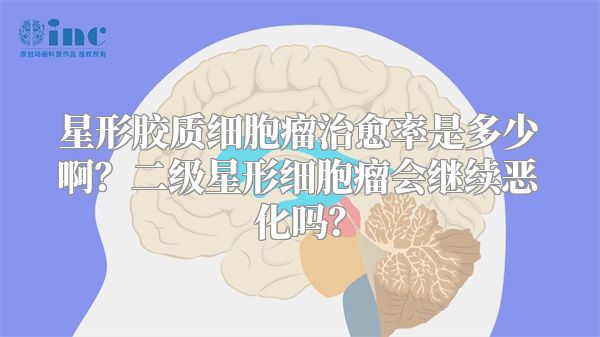 星形胶质细胞瘤治愈率是多少啊？二级星形细胞瘤会继续恶化吗？