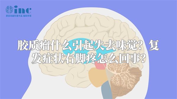 胶质瘤什么引起失去味觉？复发症状右脚疼怎么回事？