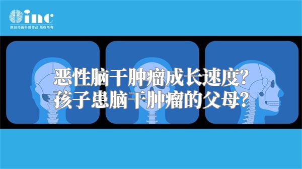 恶性脑干肿瘤成长速度？孩子患脑干肿瘤的父母？