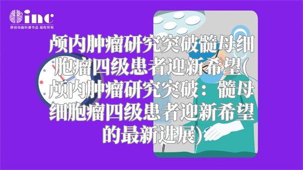 颅内肿瘤研究突破髓母细胞瘤四级患者迎新希望(颅内肿瘤研究突破：髓母细胞瘤四级患者迎新希望的最新进展)