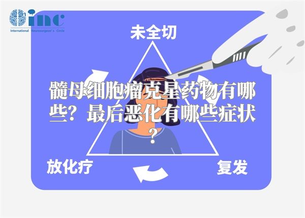 髓母细胞瘤克星药物有哪些？最后恶化有哪些症状？