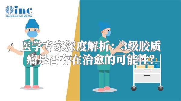 医学专家深度解析：3级胶质瘤是否存在治愈的可能性？