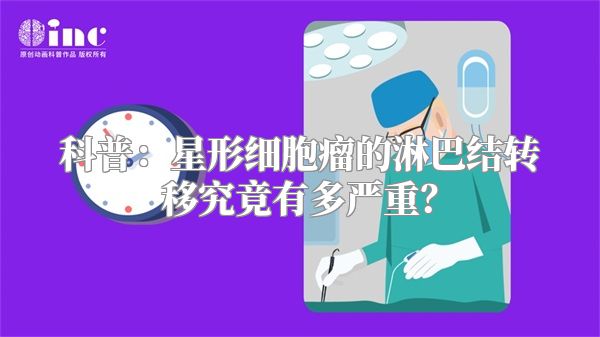 科普：星形细胞瘤的淋巴结转移究竟有多严重？