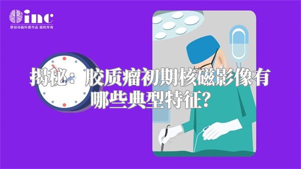 揭秘：胶质瘤初期核磁影像有哪些典型特征？