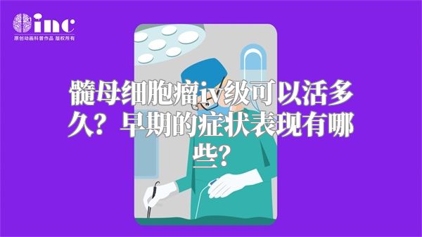 髓母细胞瘤iv级可以活多久？早期的症状表现有哪些？