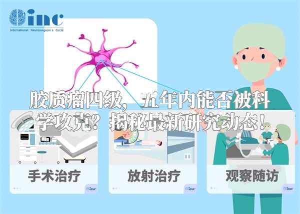 胶质瘤四级，五年内能否被科学攻克？揭秘最新研究动态！