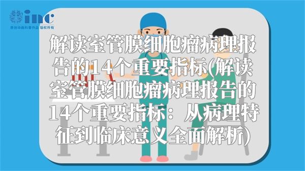 解读室管膜细胞瘤病理报告的14个重要指标(解读室管膜细胞瘤病理报告的14个重要指标：从病理特征到临床意义全面解析)