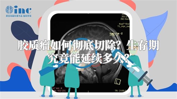 胶质瘤如何彻底切除？生存期究竟能延续多久？