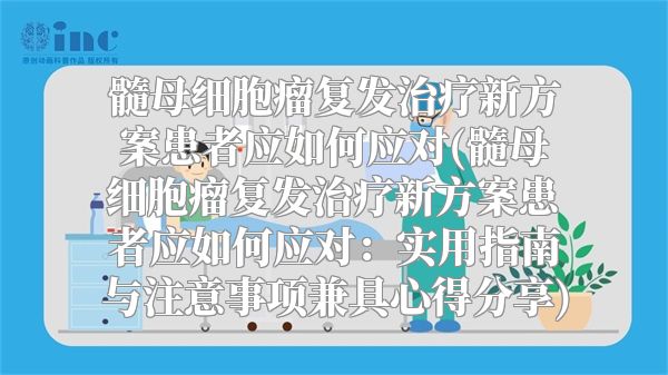 髓母细胞瘤复发治疗新方案患者应如何应对(髓母细胞瘤复发治疗新方案患者应如何应对：实用指南与注意事项兼具心得分享)