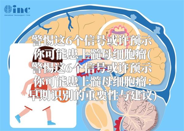 警惕这6个信号或许预示你可能患上髓母细胞瘤(警惕这6个信号或许预示你可能患上髓母细胞瘤：早期识别的重要性与建议)