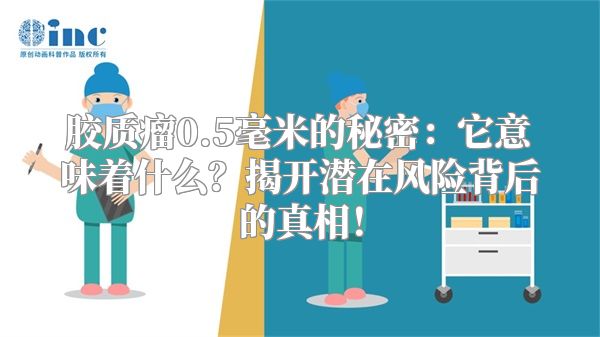 胶质瘤0.5毫米的秘密：它意味着什么？揭开潜在风险背后的真相！