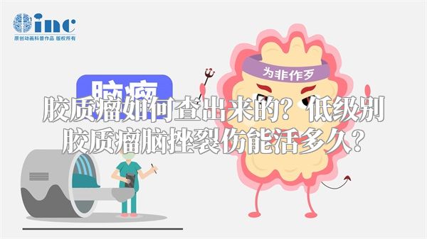 胶质瘤如何查出来的？低级别胶质瘤脑挫裂伤能活多久？