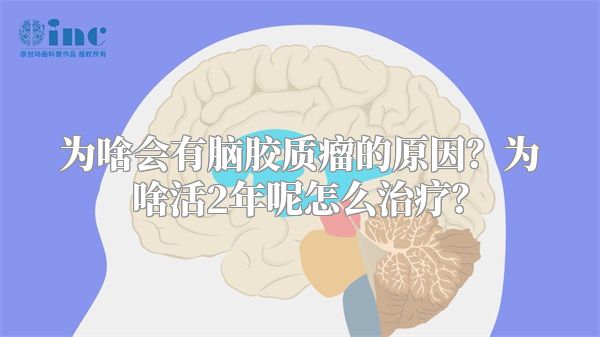 为啥会有脑胶质瘤的原因？为啥活2年呢怎么治疗？