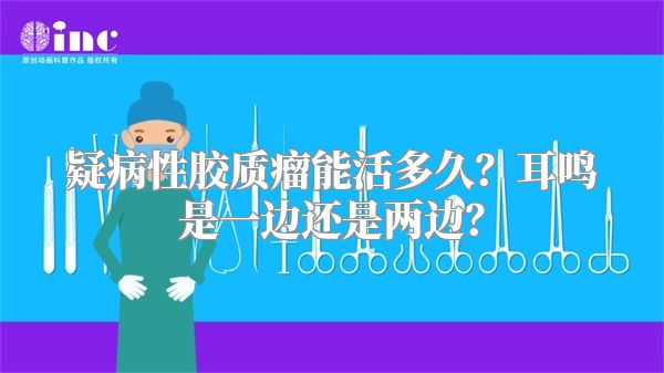 疑病性胶质瘤能活多久？耳鸣是一边还是两边？