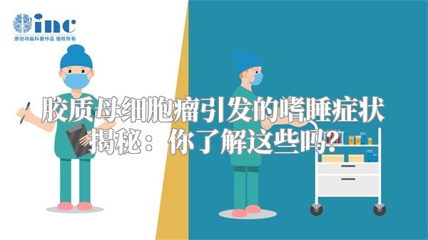 胶质母细胞瘤引发的嗜睡症状揭秘：你了解这些吗？