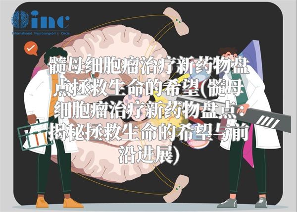 髓母细胞瘤治疗新药物盘点拯救生命的希望(髓母细胞瘤治疗新药物盘点：揭秘拯救生命的希望与前沿进展)