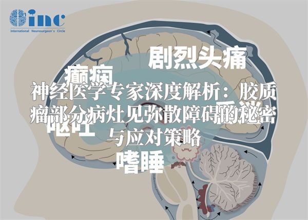 神经医学专家深度解析：胶质瘤部分病灶见弥散障碍的秘密与应对策略