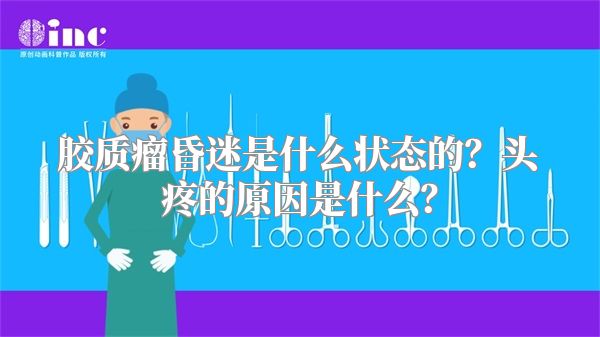 胶质瘤昏迷是什么状态的？头疼的原因是什么？