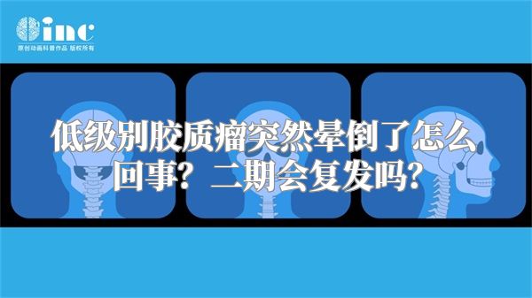 低级别胶质瘤突然晕倒了怎么回事？二期会复发吗？