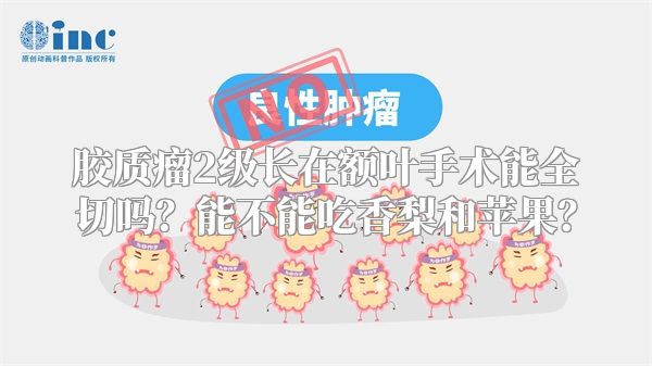 胶质瘤2级长在额叶手术能全切吗？能不能吃香梨和苹果？