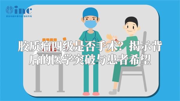 胶质瘤四级是否手术？揭示背后的医学突破与患者希望