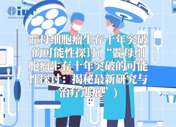 髓母细胞瘤生存十年突破的可能性探讨(“髓母细胞瘤生存十年突破的可能性探讨：揭秘最新研究与治疗进展”)