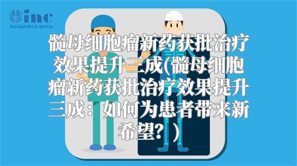 髓母细胞瘤新药获批治疗效果提升三成(髓母细胞瘤新药获批治疗效果提升三成：如何为患者带来新希望？)