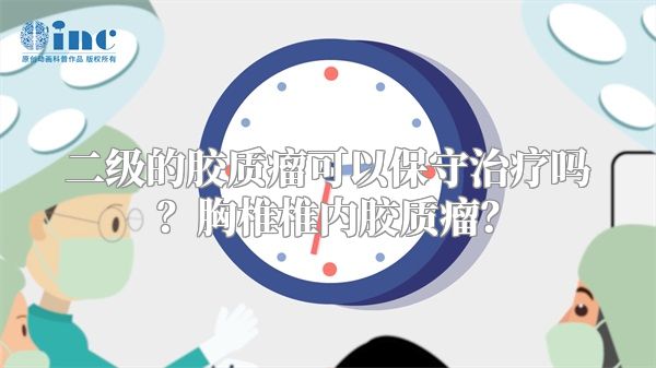 二级的胶质瘤可以保守治疗吗？胸椎椎内胶质瘤？