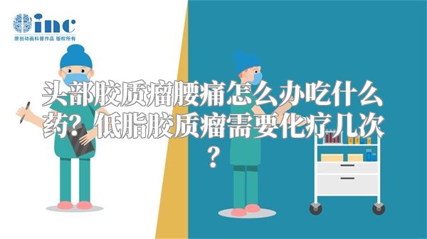 头部胶质瘤腰痛怎么办吃什么药？低脂胶质瘤需要化疗几次？