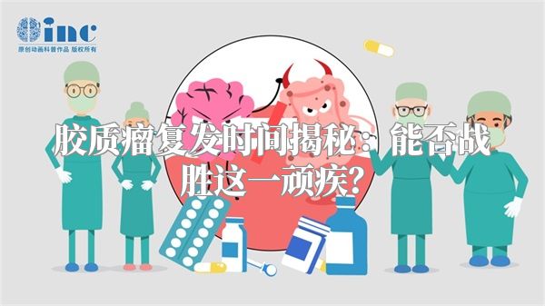 胶质瘤复发时间揭秘：能否战胜这一顽疾？