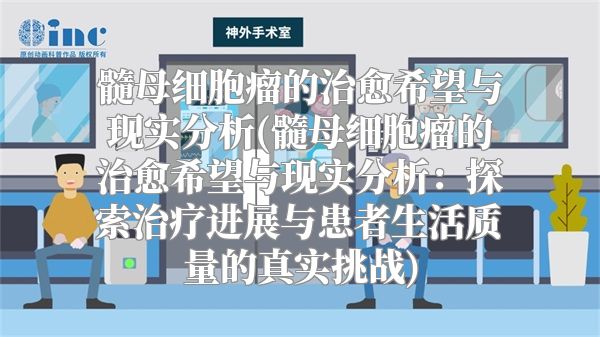 髓母细胞瘤的治愈希望与现实分析(髓母细胞瘤的治愈希望与现实分析：探索治疗进展与患者生活质量的真实挑战)