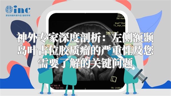 神外专家深度剖析：左侧额颞岛叶占位胶质瘤的严重性及您需要了解的关键问题