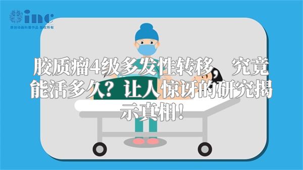 胶质瘤4级多发性转移,究竟能活多久?让人惊讶的研究揭示真相!