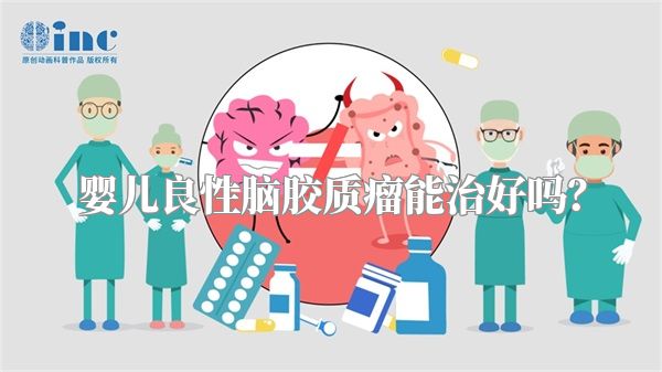 婴儿良性脑胶质瘤能治好吗?